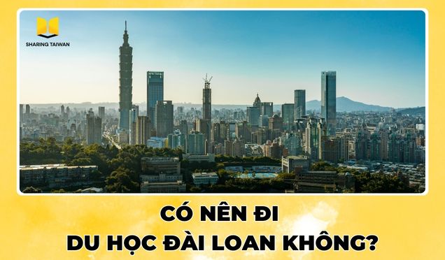 Có nên đi du học Đài Loan không? Top 6 lợi ích khi đi du học Đài Loan
