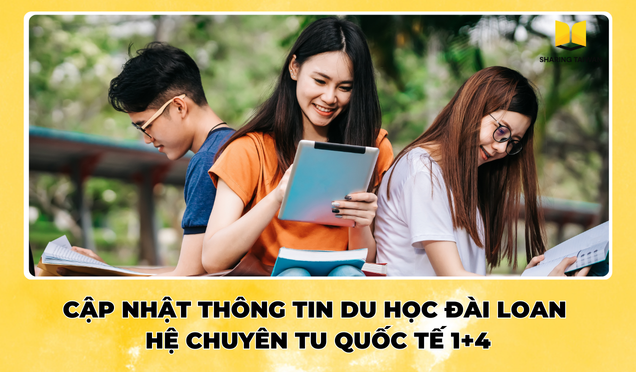Cập nhật thông tin Du học Đài Loan hệ Chuyên tu Quốc tế 1+4 mới nhất năm 2024