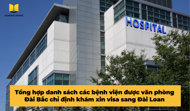 Tổng hợp danh sách các bệnh viện được văn phòng Đài Bắc chỉ định khám xin visa sang Đài Loan