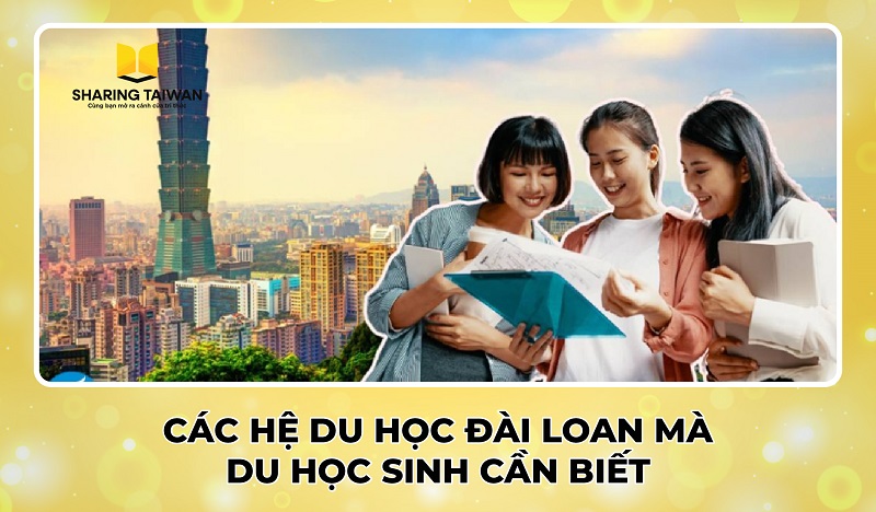 Các hệ du học Đài Loan mà du học sinh cần biết